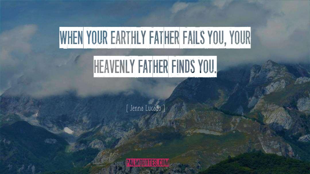 Jenna Lucado Quotes: When your earthly father fails