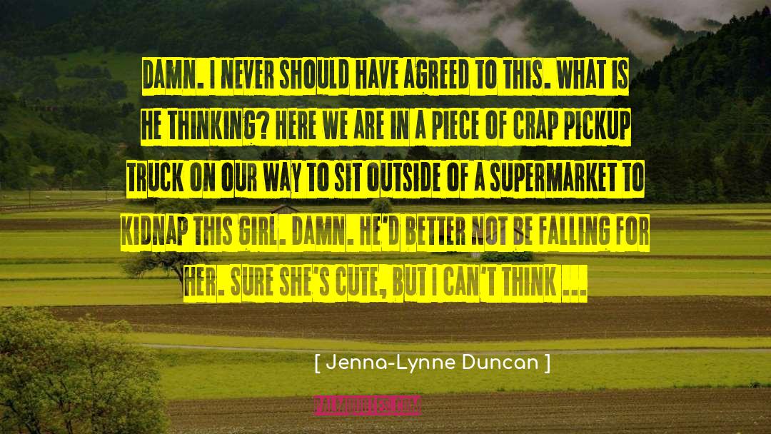 Jenna-Lynne Duncan Quotes: Damn. I never should have