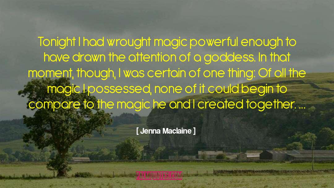 Jenna Maclaine Quotes: Tonight I had wrought magic