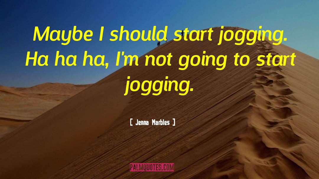 Jenna Marbles Quotes: Maybe I should start jogging.