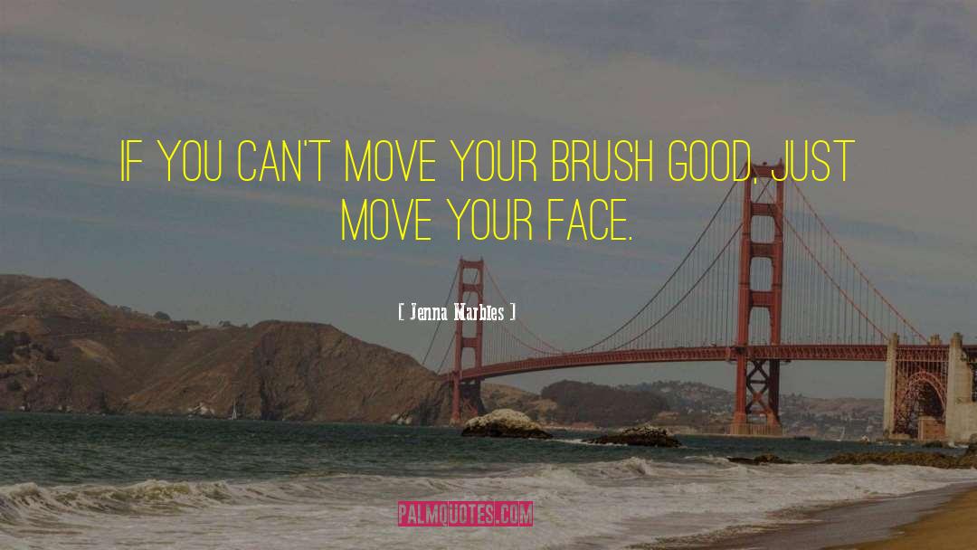 Jenna Marbles Quotes: If you can't move your