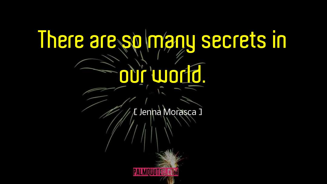 Jenna Morasca Quotes: There are so many secrets