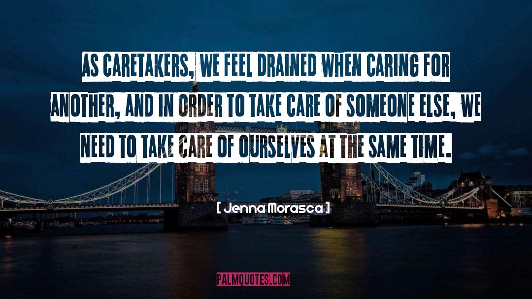 Jenna Morasca Quotes: As caretakers, we feel drained