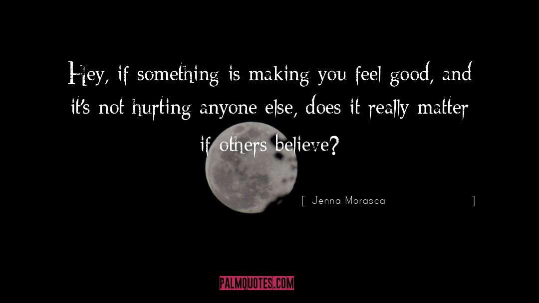 Jenna Morasca Quotes: Hey, if something is making