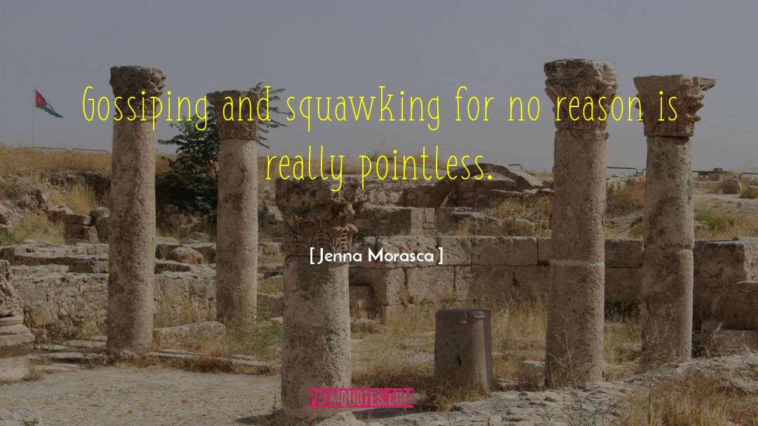 Jenna Morasca Quotes: Gossiping and squawking for no