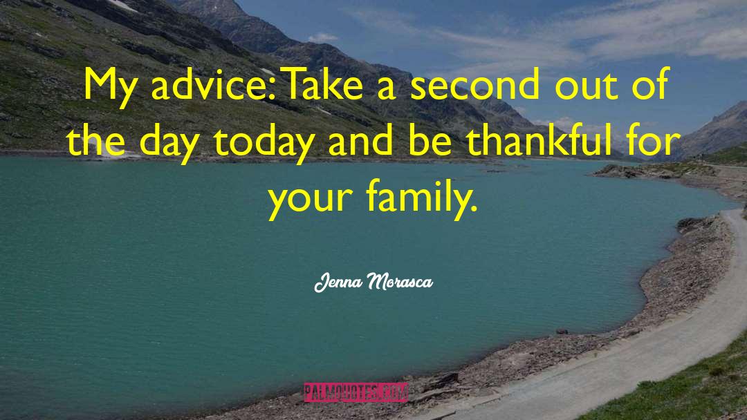 Jenna Morasca Quotes: My advice: Take a second