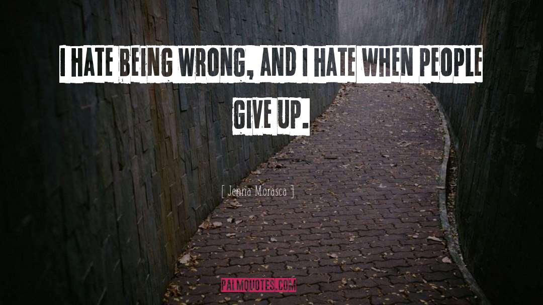 Jenna Morasca Quotes: I hate being wrong, and