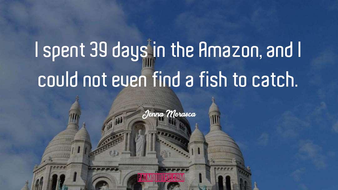 Jenna Morasca Quotes: I spent 39 days in