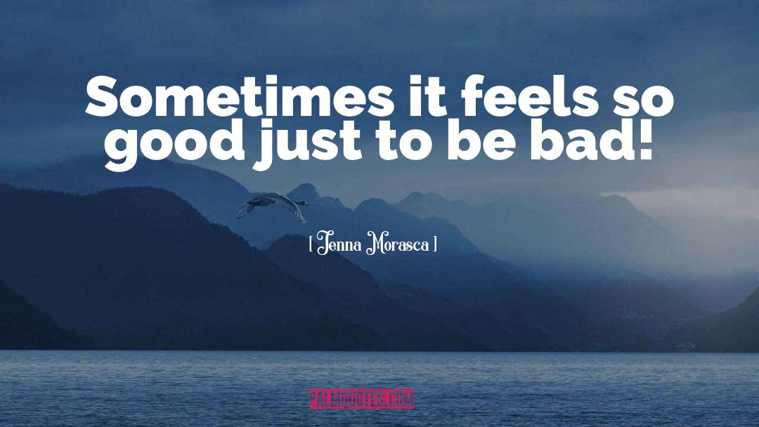 Jenna Morasca Quotes: Sometimes it feels so good