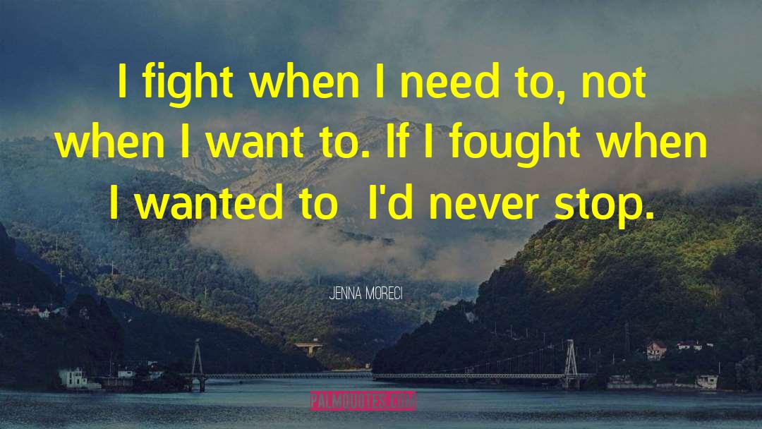 Jenna Moreci Quotes: I fight when I need