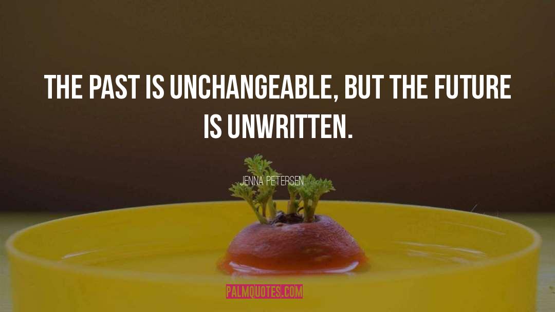 Jenna Petersen Quotes: The past is unchangeable, but