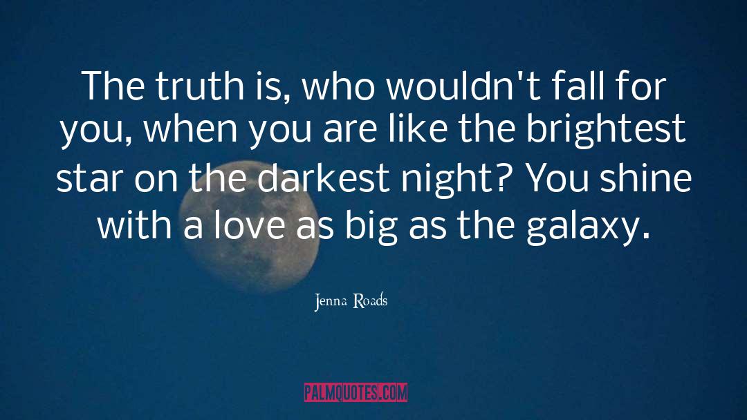Jenna Roads Quotes: The truth is, who wouldn't