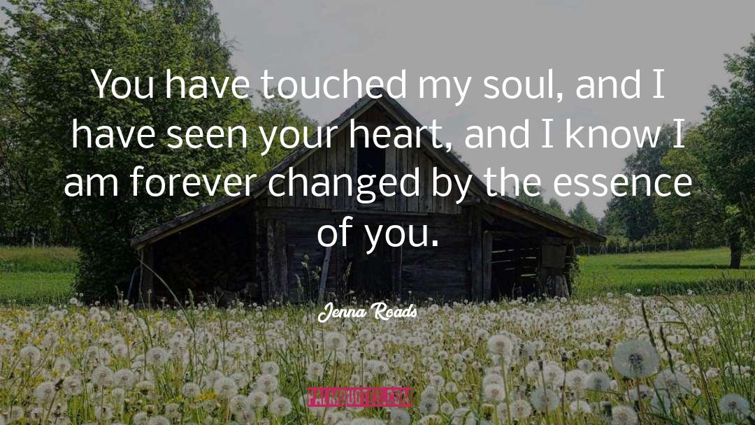Jenna Roads Quotes: You have touched my soul,