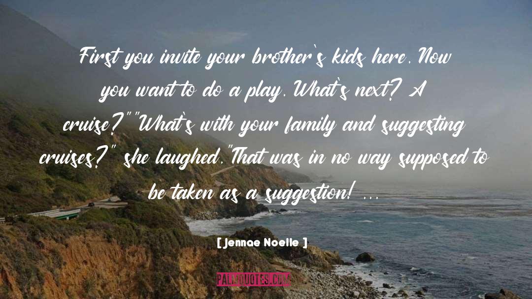 Jennae Noelle Quotes: First you invite your brother's