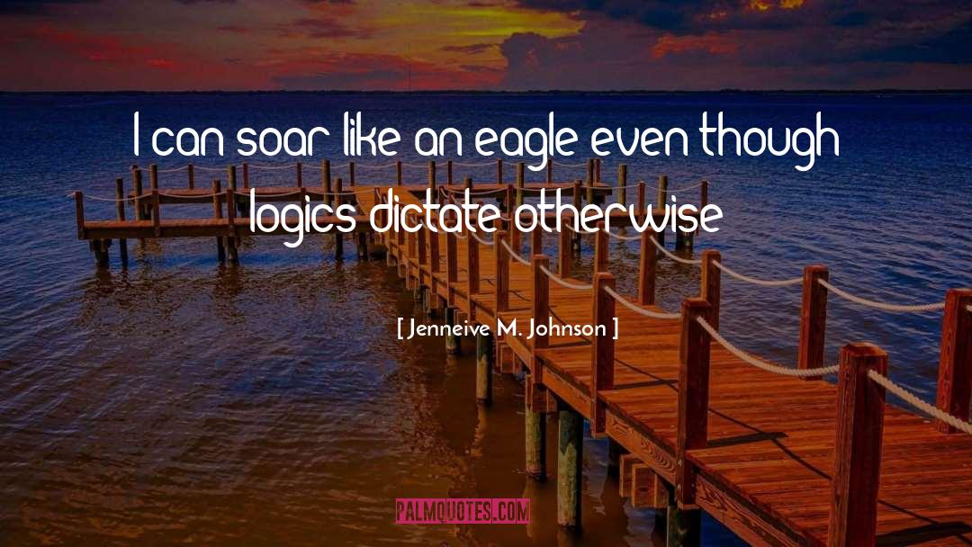 Jenneive M. Johnson Quotes: I can soar like an