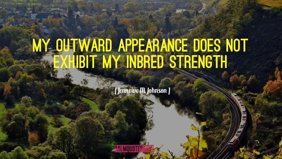 Jenneive M. Johnson Quotes: My outward appearance does not