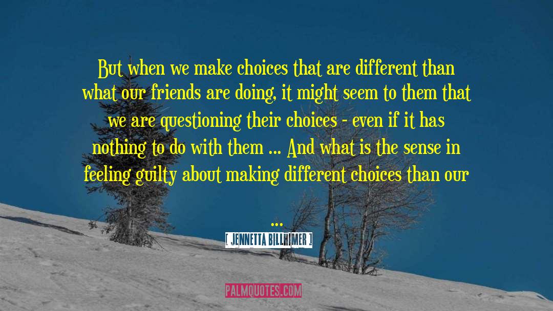 Jennetta Billhimer Quotes: But when we make choices