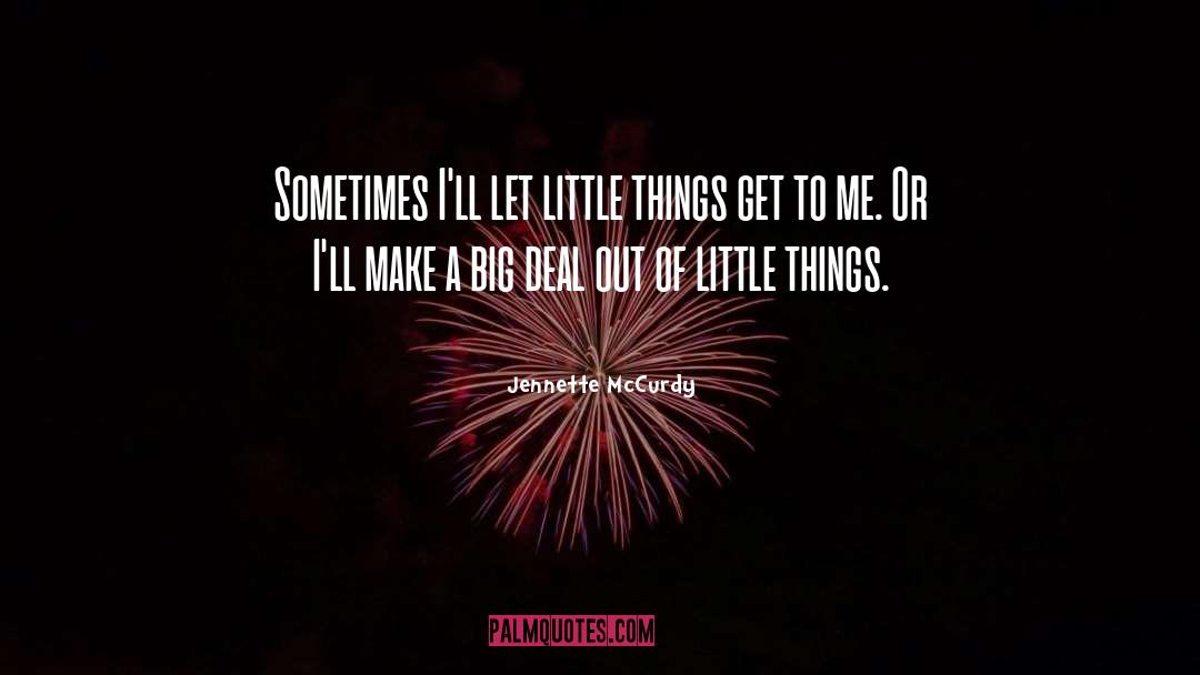 Jennette McCurdy Quotes: Sometimes I'll let little things