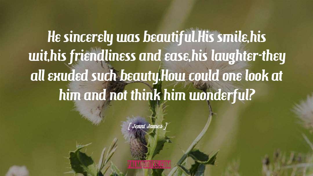 Jenni James Quotes: He sincerely was beautiful.His smile,his