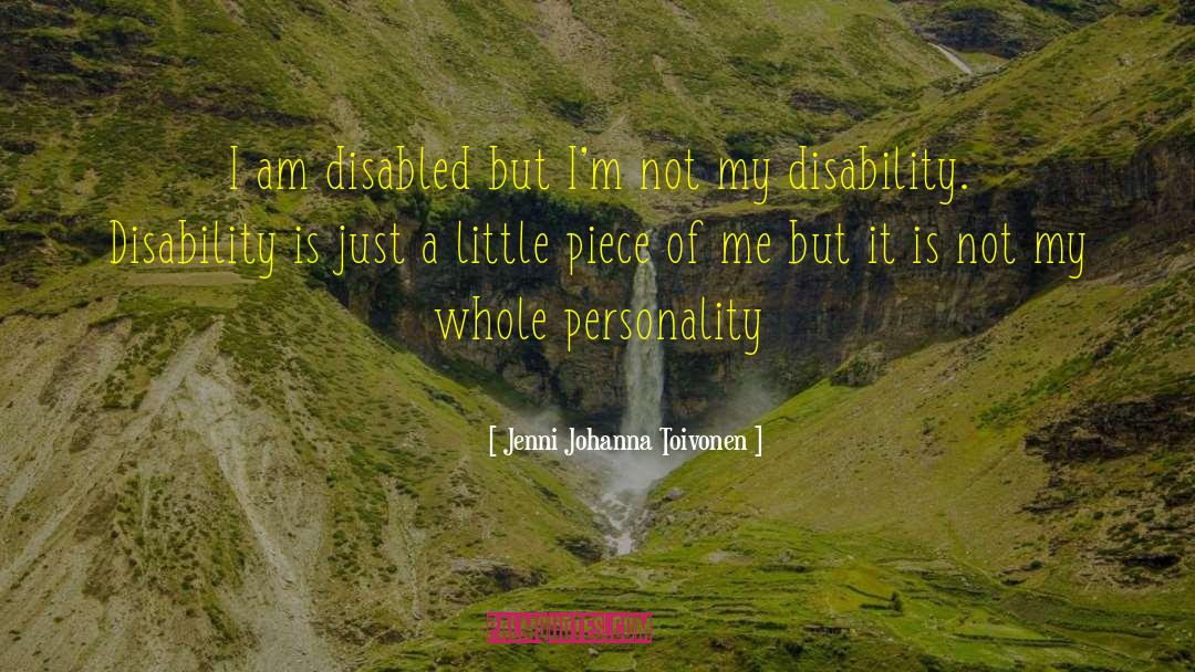 Jenni Johanna Toivonen Quotes: I am disabled <br />but