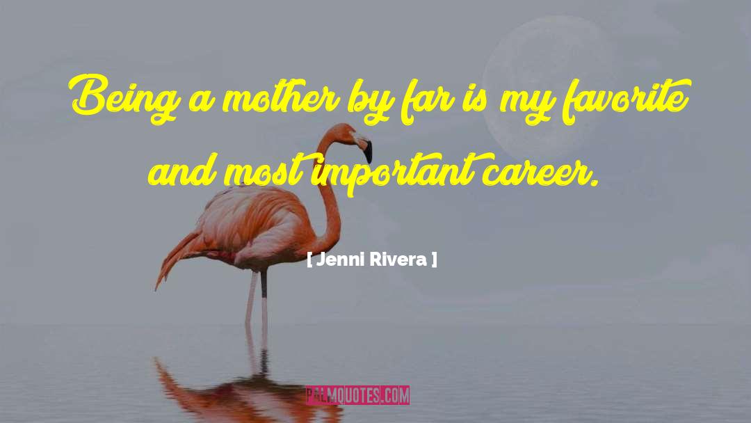 Jenni Rivera Quotes: Being a mother by far