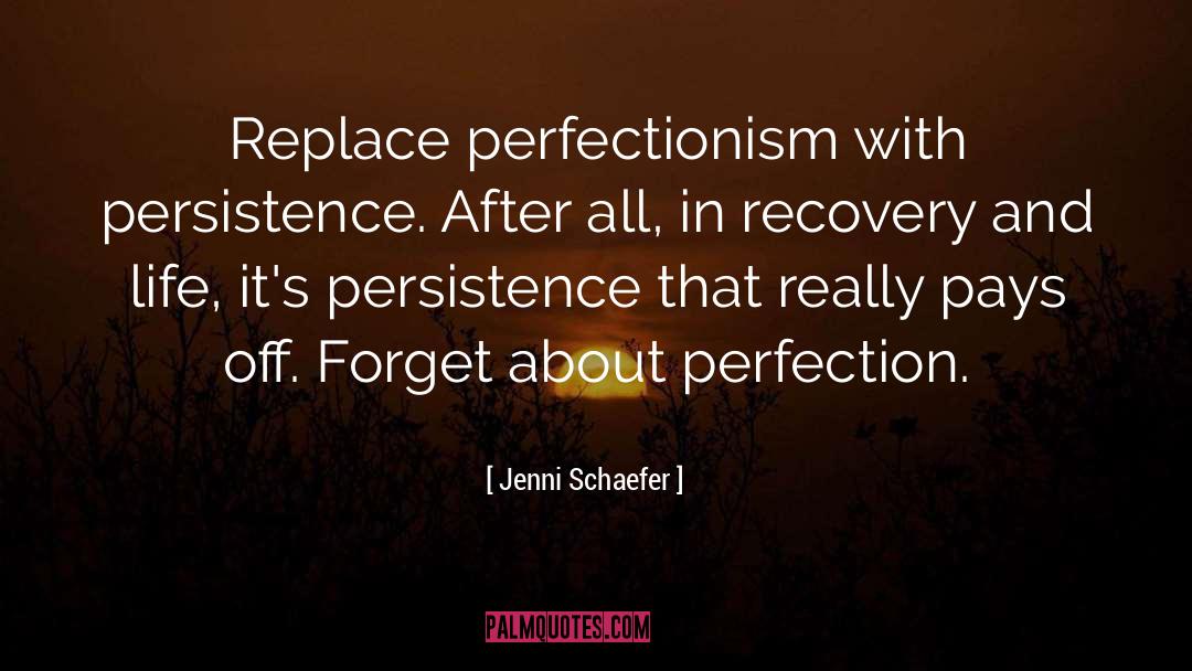 Jenni Schaefer Quotes: Replace perfectionism with persistence. After