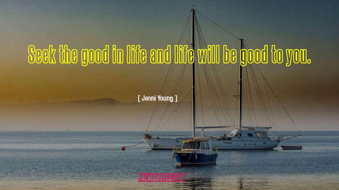 Jenni Young Quotes: Seek the good in life