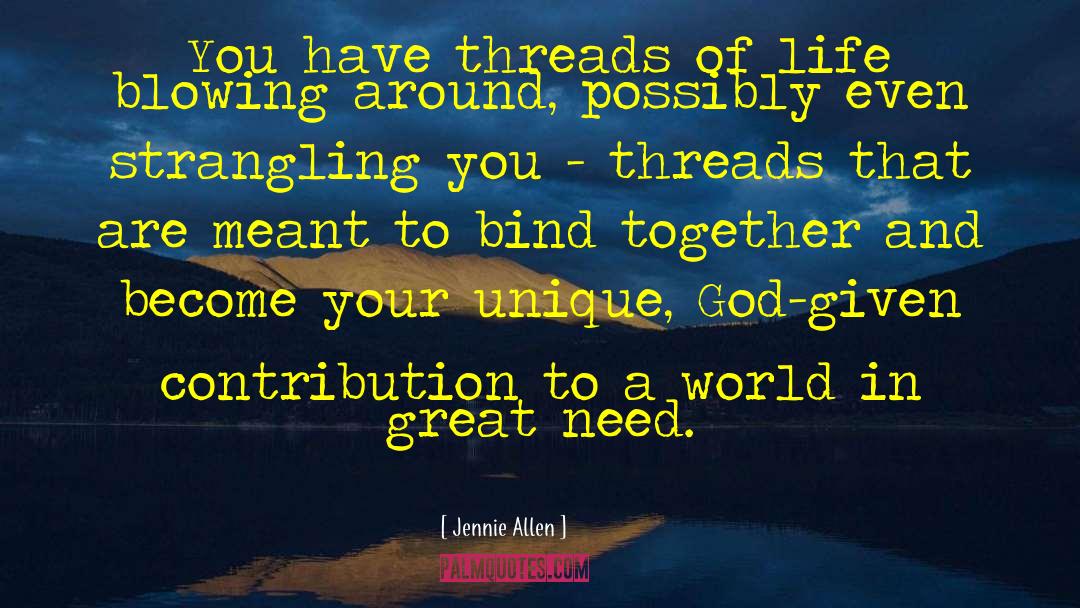 Jennie Allen Quotes: You have threads of life