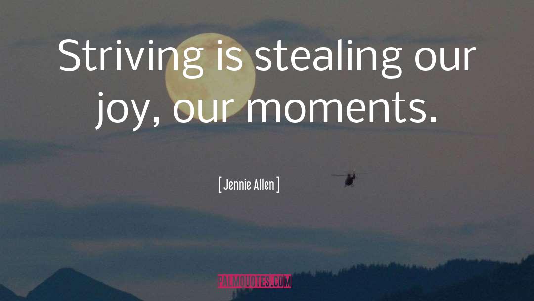 Jennie Allen Quotes: Striving is stealing our joy,