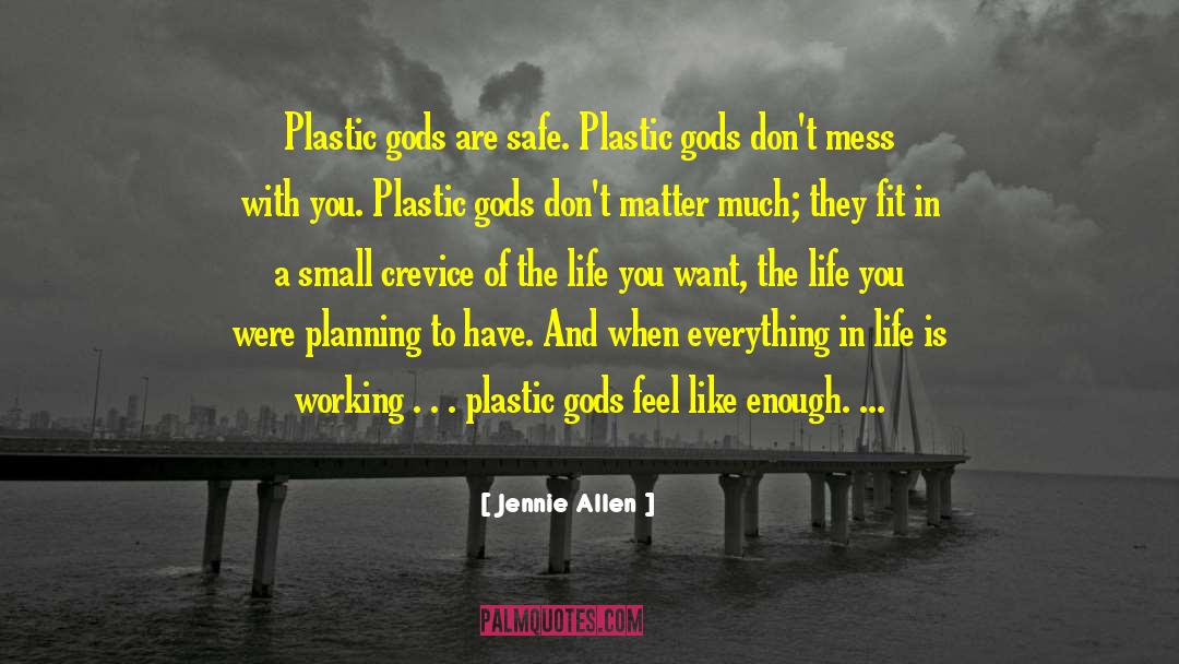 Jennie Allen Quotes: Plastic gods are safe. Plastic
