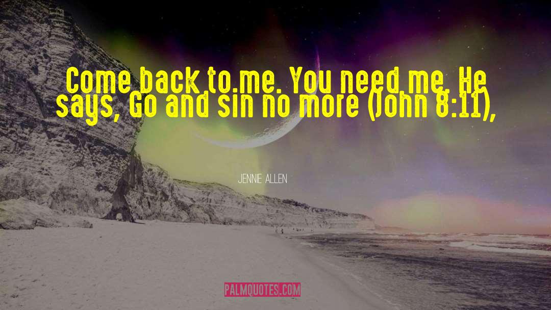 Jennie Allen Quotes: Come back to me. You