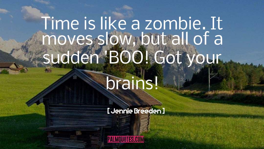 Jennie Breeden Quotes: Time is like a zombie.