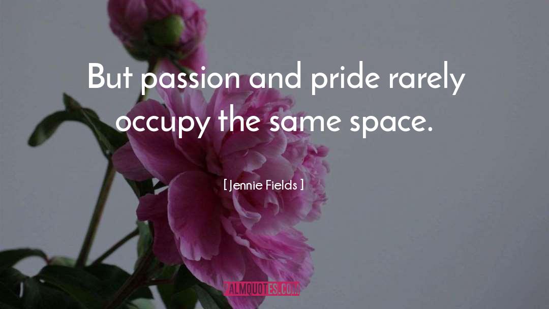 Jennie Fields Quotes: But passion and pride rarely