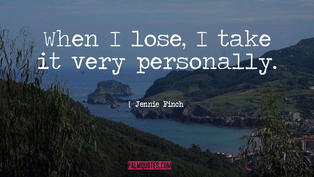 Jennie Finch Quotes: When I lose, I take