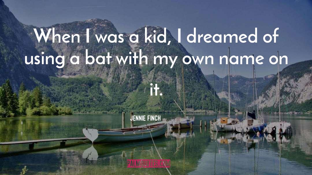 Jennie Finch Quotes: When I was a kid,