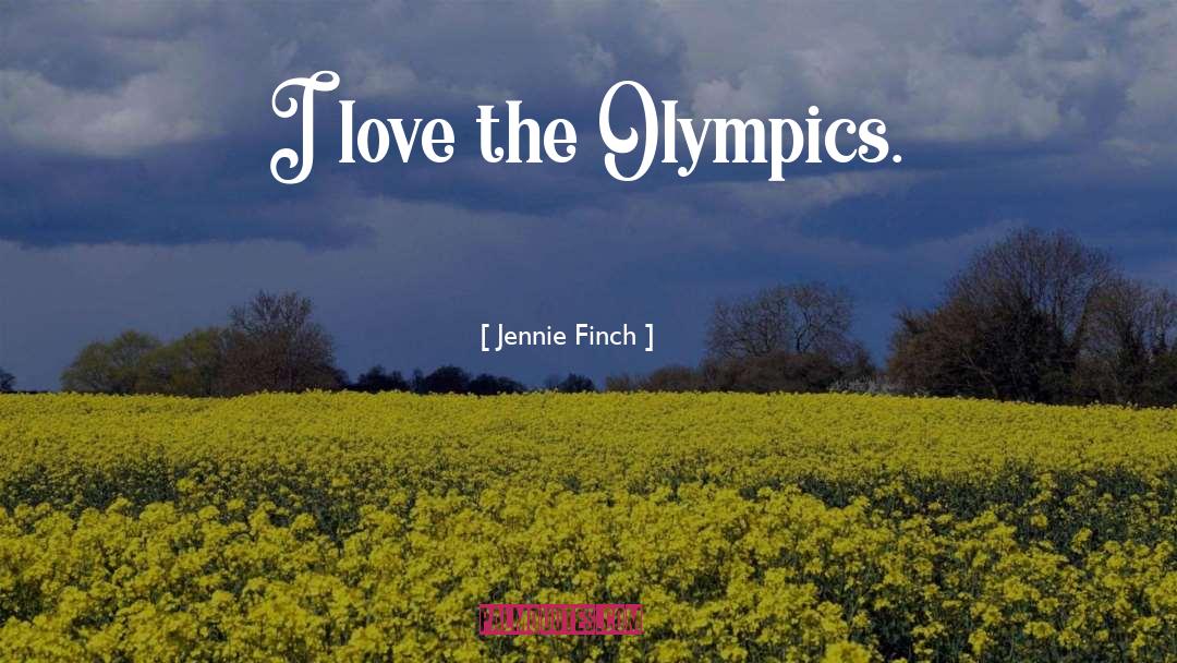 Jennie Finch Quotes: I love the Olympics.