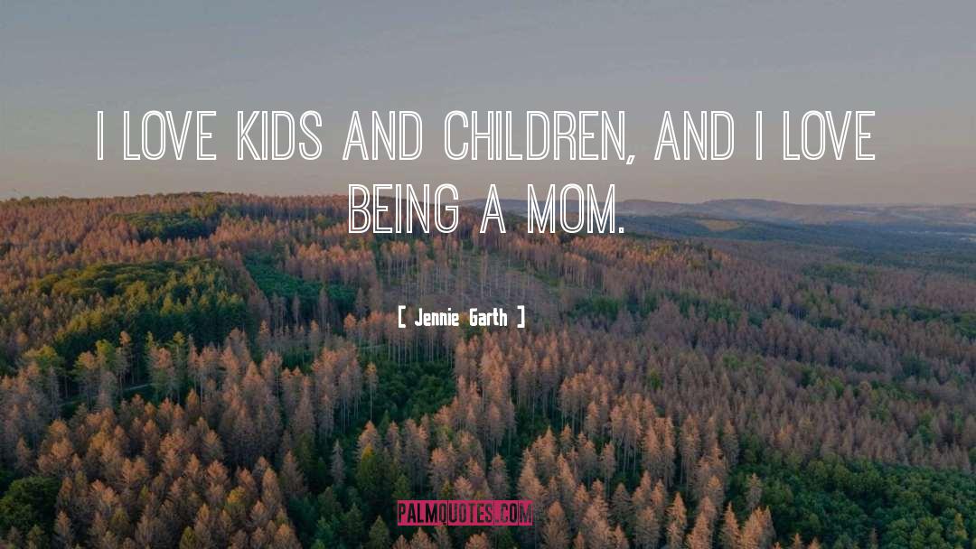 Jennie Garth Quotes: I love kids and children,