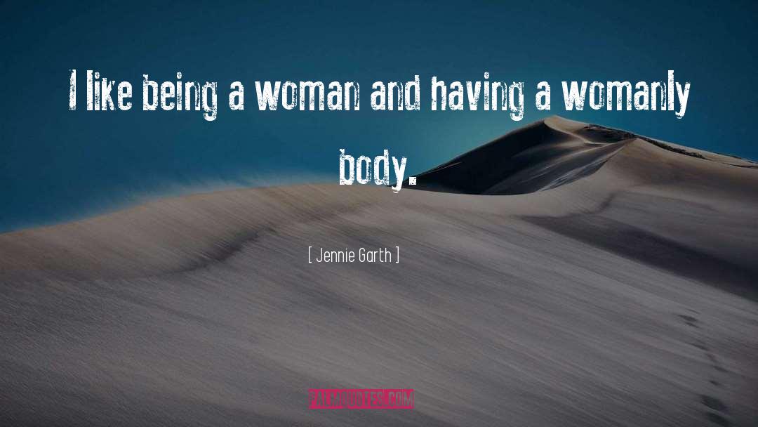 Jennie Garth Quotes: I like being a woman