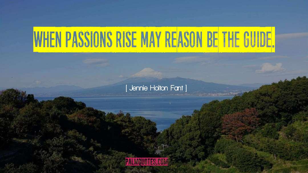 Jennie Holton Fant Quotes: When passions rise may reason