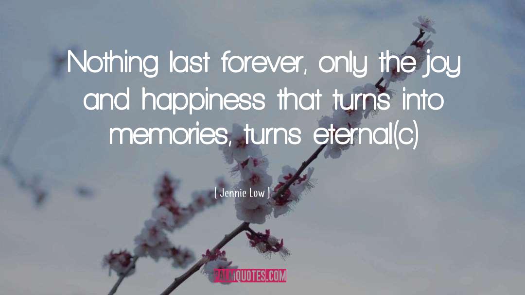 Jennie Low Quotes: Nothing last forever, only the