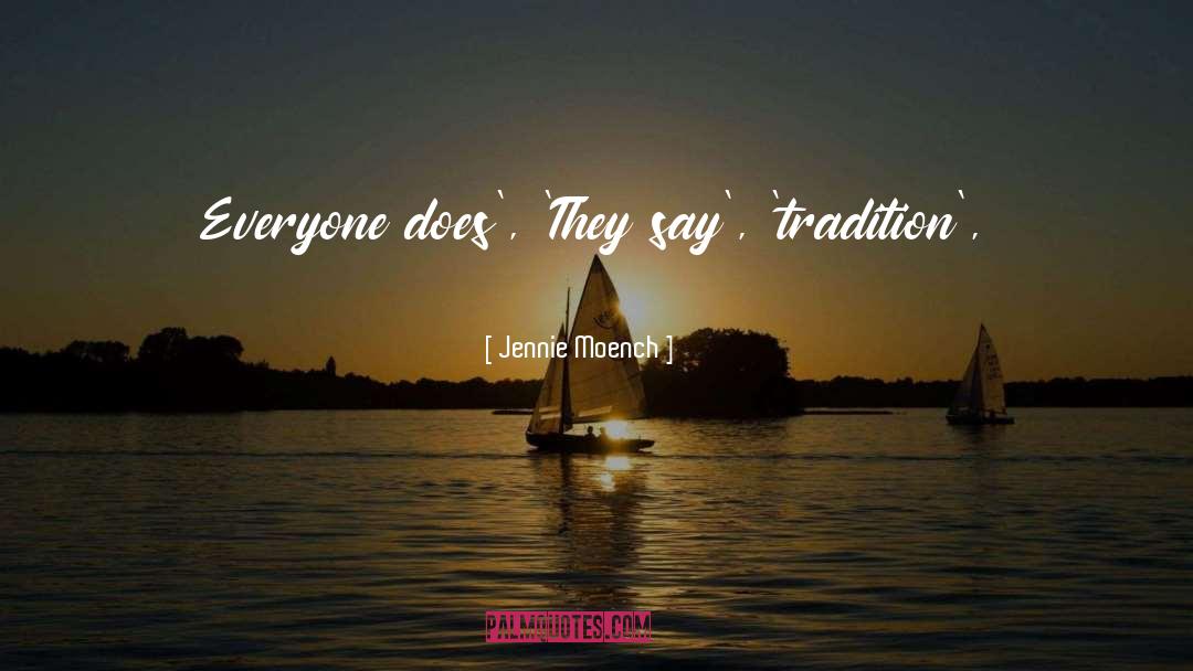 Jennie Moench Quotes: Everyone does', 'They say', 'tradition',
