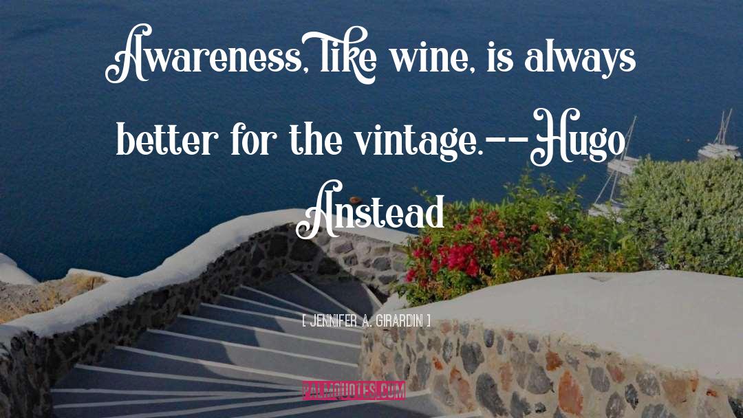 Jennifer A. Girardin Quotes: Awareness, like wine, is always