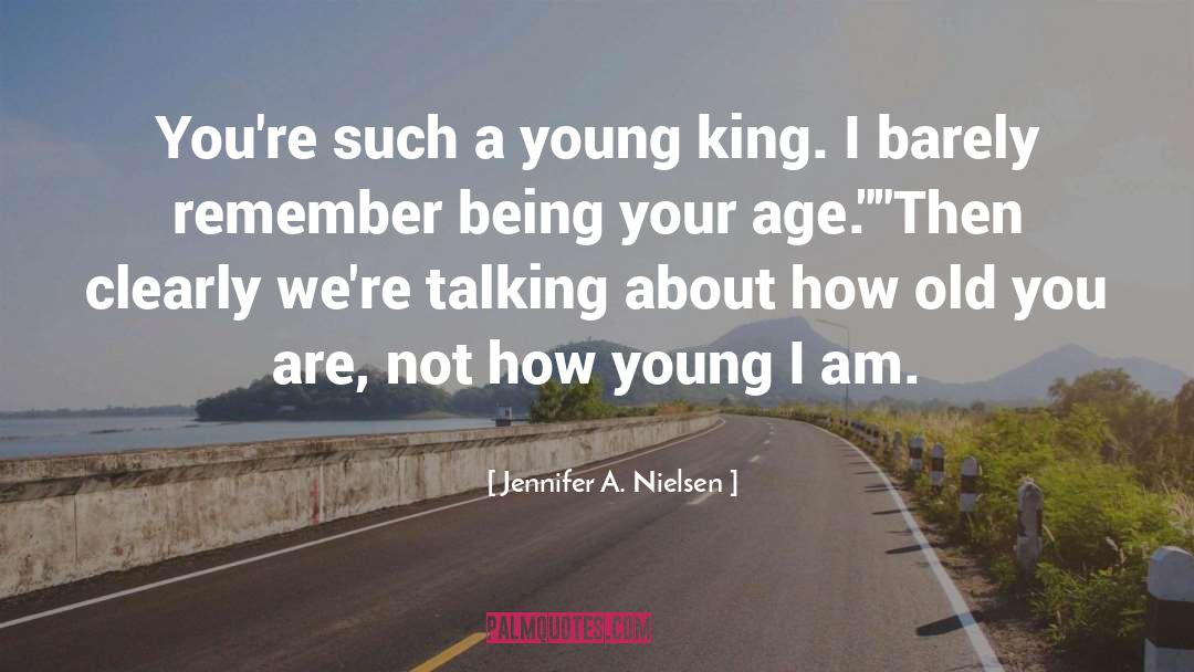 Jennifer A. Nielsen Quotes: You're such a young king.