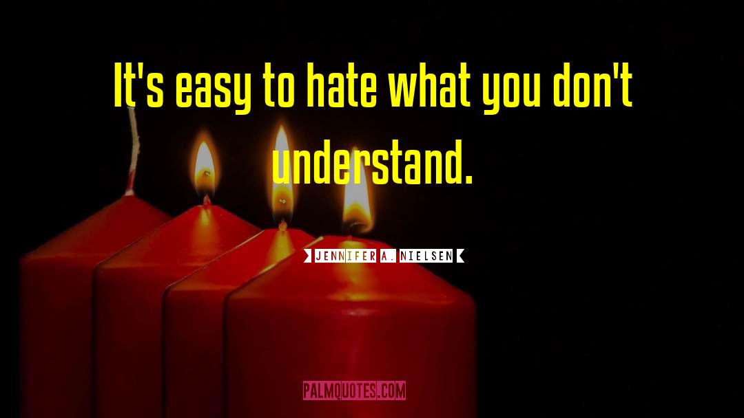 Jennifer A. Nielsen Quotes: It's easy to hate what