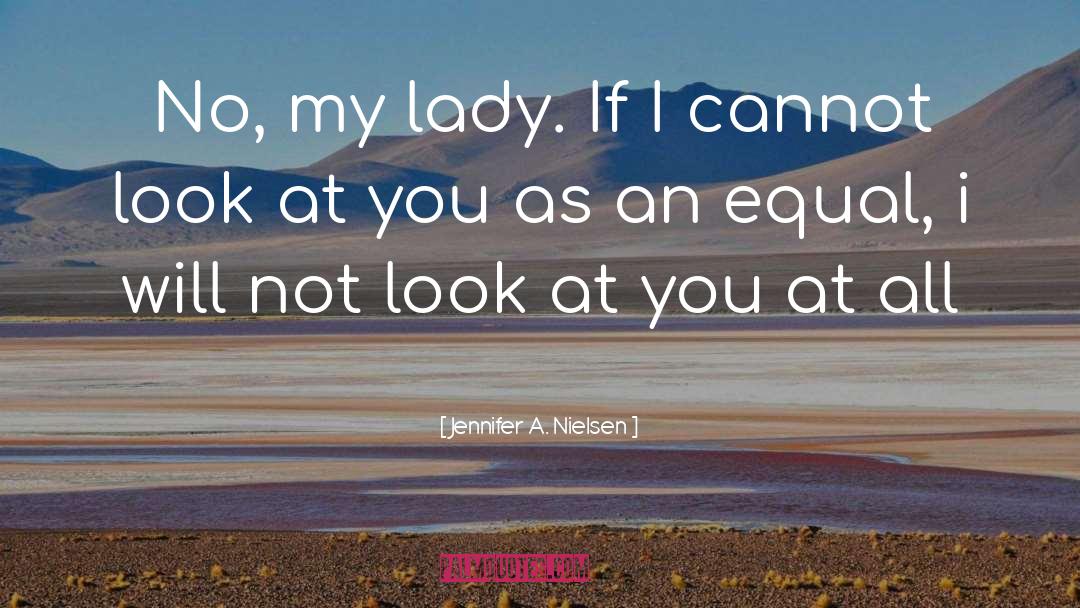 Jennifer A. Nielsen Quotes: No, my lady. If I