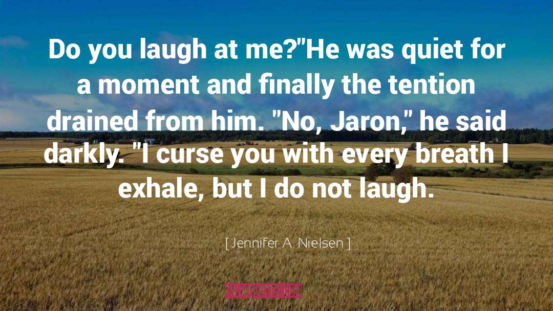 Jennifer A. Nielsen Quotes: Do you laugh at me?