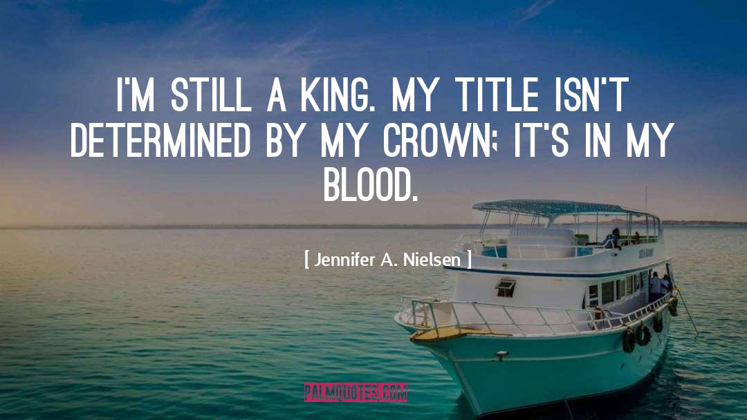 Jennifer A. Nielsen Quotes: I'm still a king. My