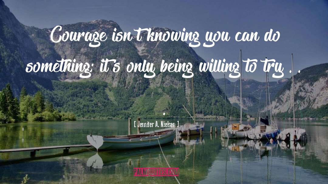 Jennifer A. Nielsen Quotes: Courage isn't knowing you can