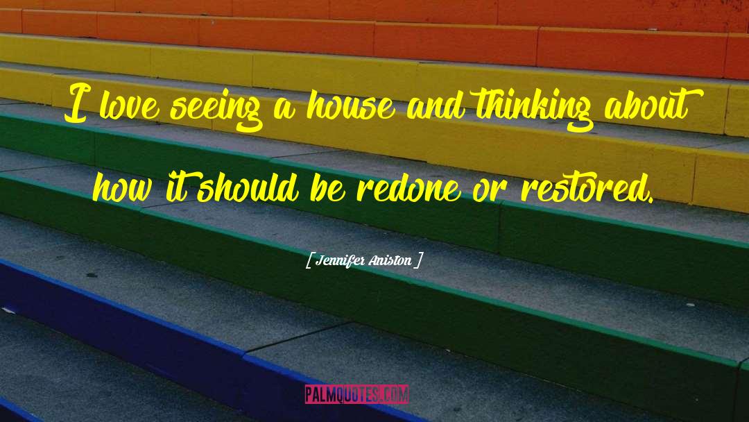 Jennifer Aniston Quotes: I love seeing a house