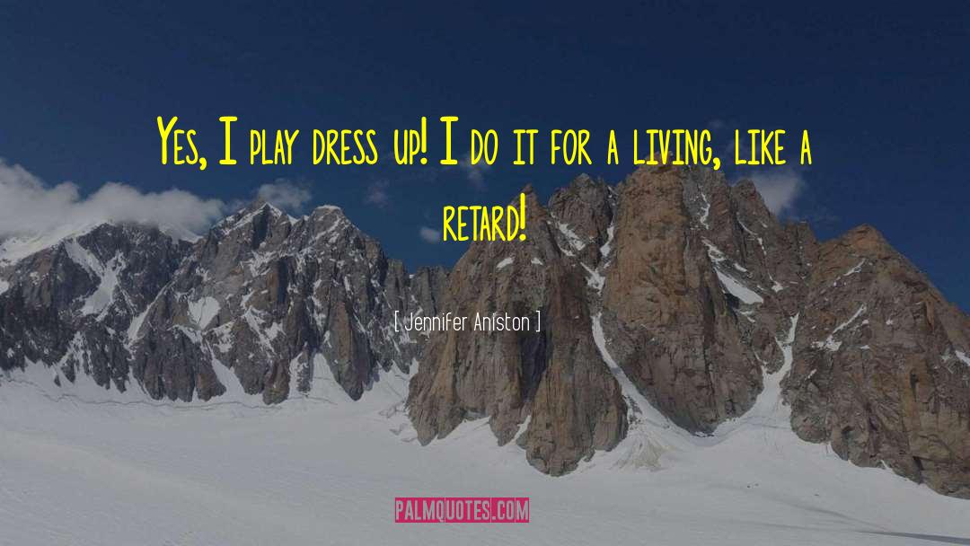 Jennifer Aniston Quotes: Yes, I play dress up!